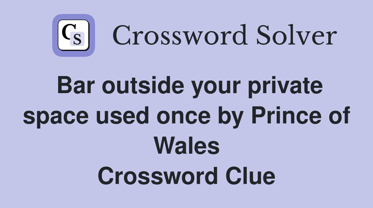 Bar outside your private space used once by Prince of Wales Crossword Clue Answers Crossword
